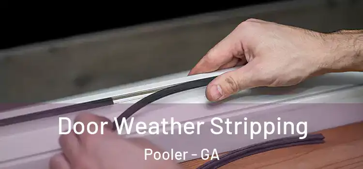 Door Weather Stripping Pooler - GA